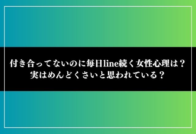 付き合ってないのに毎日line 続く 女性心理