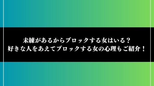 未練があるからブロックする女はいる？好きな人をあえてブロックする女の心理もご紹介！